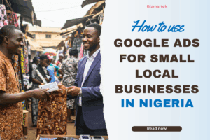How to Use Google Ads for Small Local Businesses in Nigeria (A-Z)