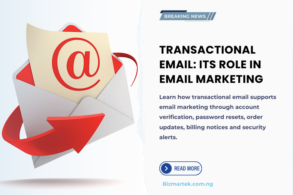 ContentBlog Post Images 23 Transactional email helps businesses deliver important, automated messages triggered by customer actions or account events. These emails support the customer experience by confirming account creation, verifying email addresses, delivering password reset links, acknowledging purchases, providing shipping updates and communicating billing or security changes. Unlike promotional email marketing campaigns, transactional emails focus on completing an action, sharing essential information or protecting an account. Nigerian businesses that sell online, offer subscriptions or manage customer accounts can use transactional emails to improve communication, reduce confusion and help customers access the information they need at the right time.